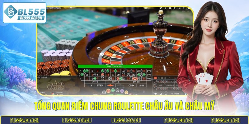 Tổng quan điểm chung Roulette châu Âu và châu Mỹ